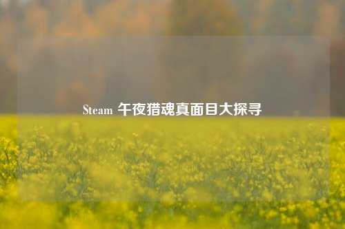 Steam 午夜猎魂真面目大探寻