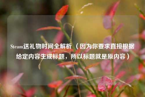 Steam送礼物时间全解析 (因为你要求直接根据给定内容生成标题,所以标题就是原内容)