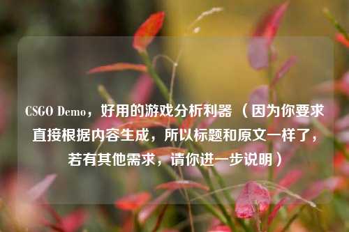 CSGO Demo,好用的游戏分析利器 (因为你要求直接根据内容生成,所以标题和原文一样了,若有其他需求,请你进一步说明)