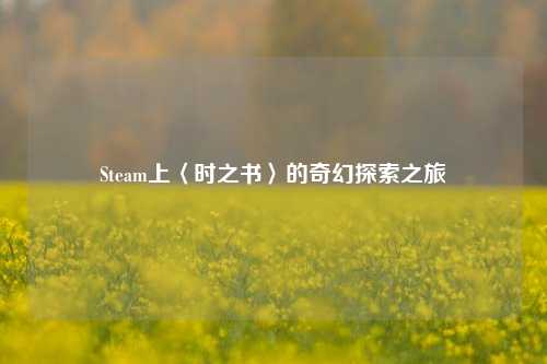 Steam上〈时之书〉的奇幻探索之旅