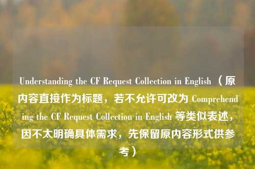 Understanding the CF Request Collection in English （原内容直接作为标题，若不允许可改为 Comprehending the CF Request Collection in English 等类似表述，因不太明确具体需求，先保留原内容形式供参考）