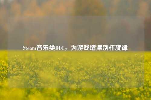Steam音乐类DLC，为游戏增添别样旋律