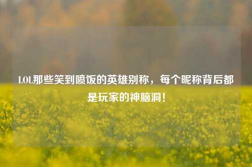 LOL那些笑到喷饭的英雄别称,每个昵称背后都是玩家的神脑洞!